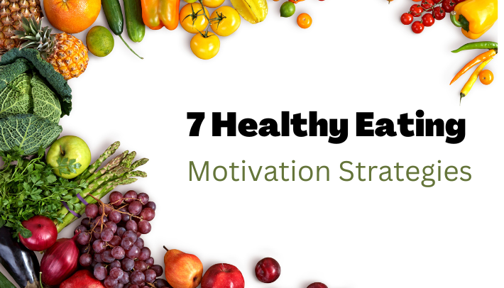 7 Healthy Eating Motivation Strategies