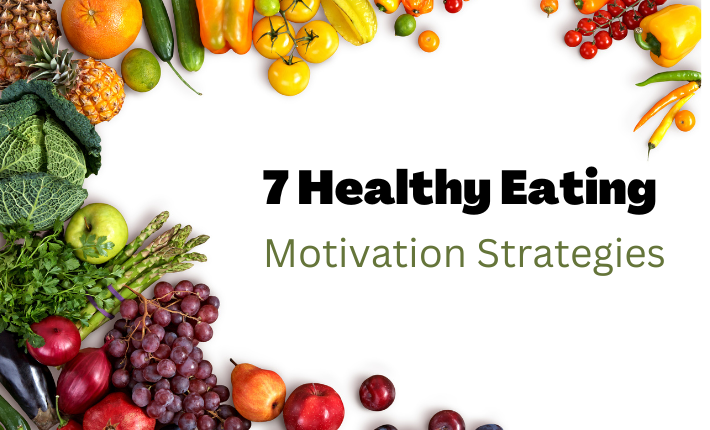 7 Healthy Eating Motivation Strategies